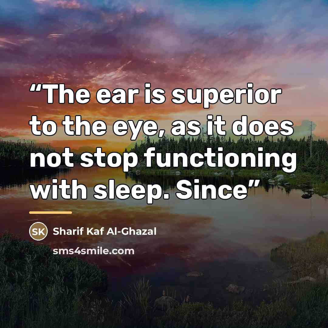 “The ear is superior to the eye, as it does not stop functioning with sleep. Since” quote by Sharif Kaf Al-Ghazal