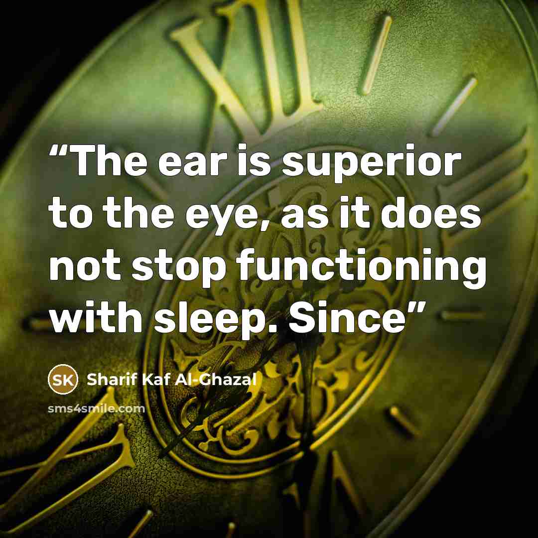“The ear is superior to the eye, as it does not stop functioning with sleep. Since” quote by Sharif Kaf Al-Ghazal