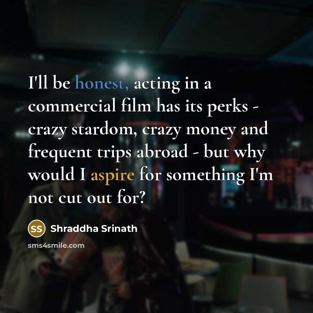 “I'll be honest, acting in a commercial film has its…” quote by Shraddha Srinath