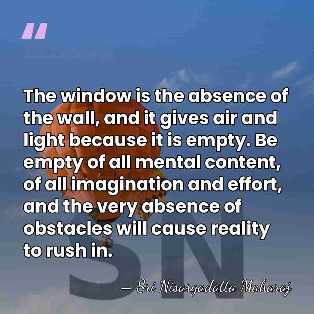 The window is the absence of the wall, and it gives air&hellip; - Sri Nisargadatta Maharaj