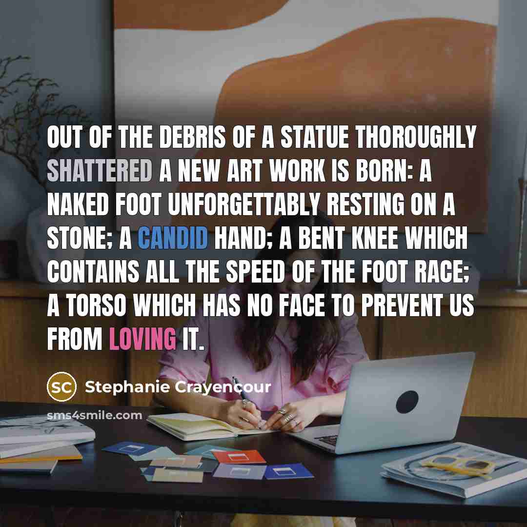 “Out of the debris of a statue thoroughly shattered a…” quote by Stephanie Crayencour
