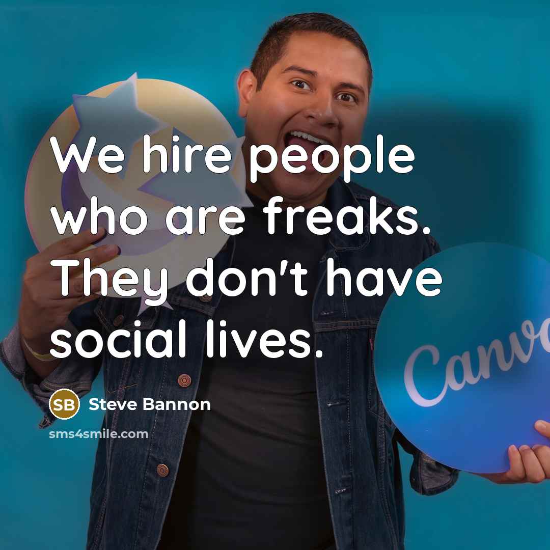 “We hire people who are freaks. They don't have social…” quote by Steve Bannon