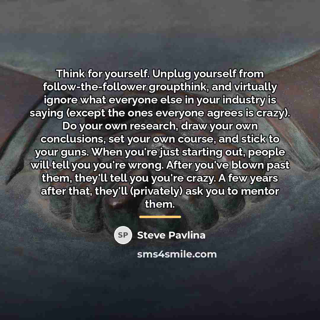 “Think for yourself. Unplug yourself from follow-the-follower groupthink, and virtually…” quote by Steve Pavlina