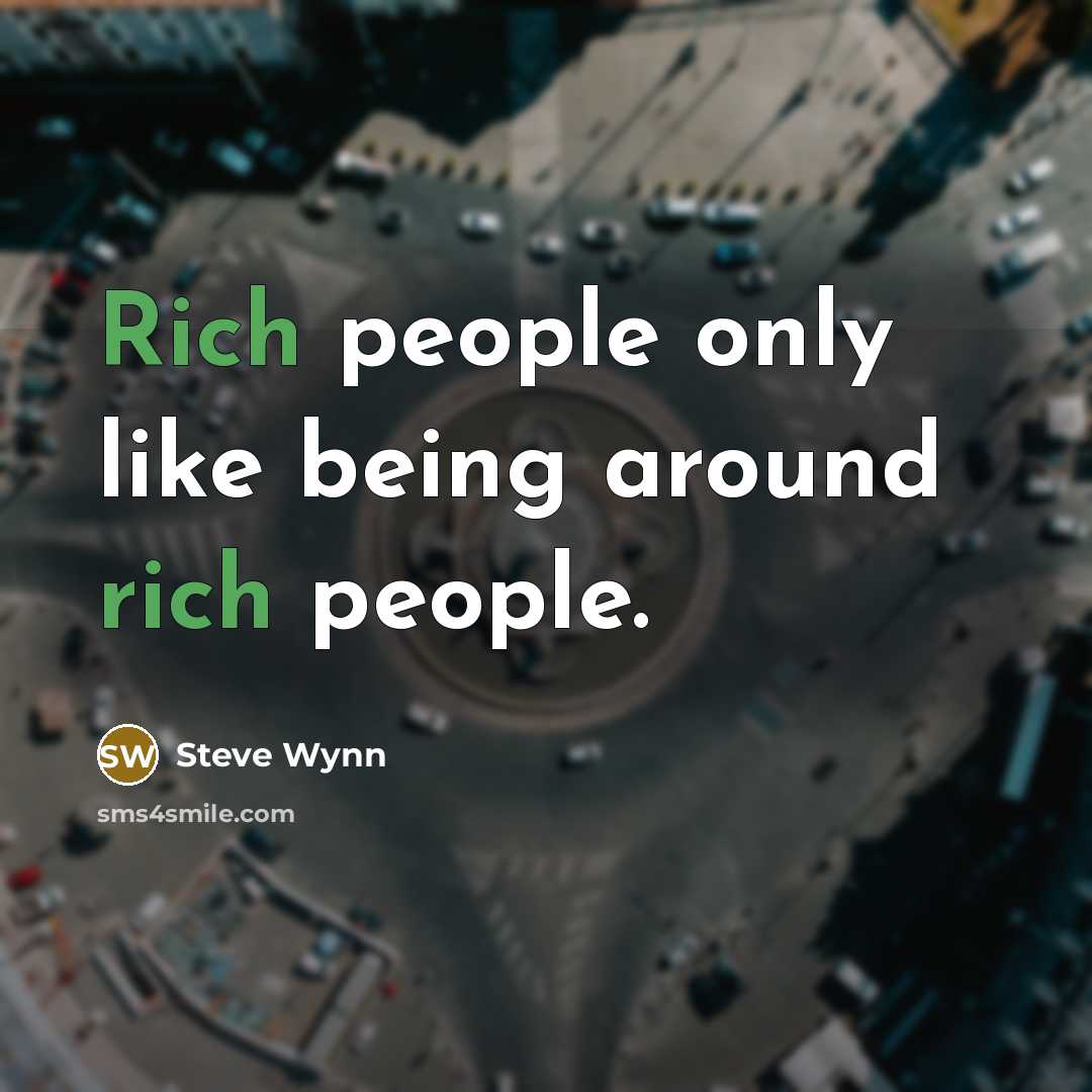 “Rich people only like being around rich people.…” quote by Steve Wynn