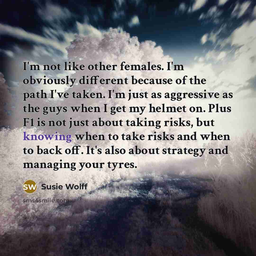 “I'm not like other females. I'm obviously different because of…” quote by Susie Wolff