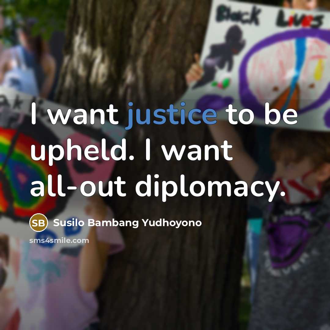 “I want justice to be upheld. I want all-out diplomacy.…” quote by Susilo Bambang Yudhoyono