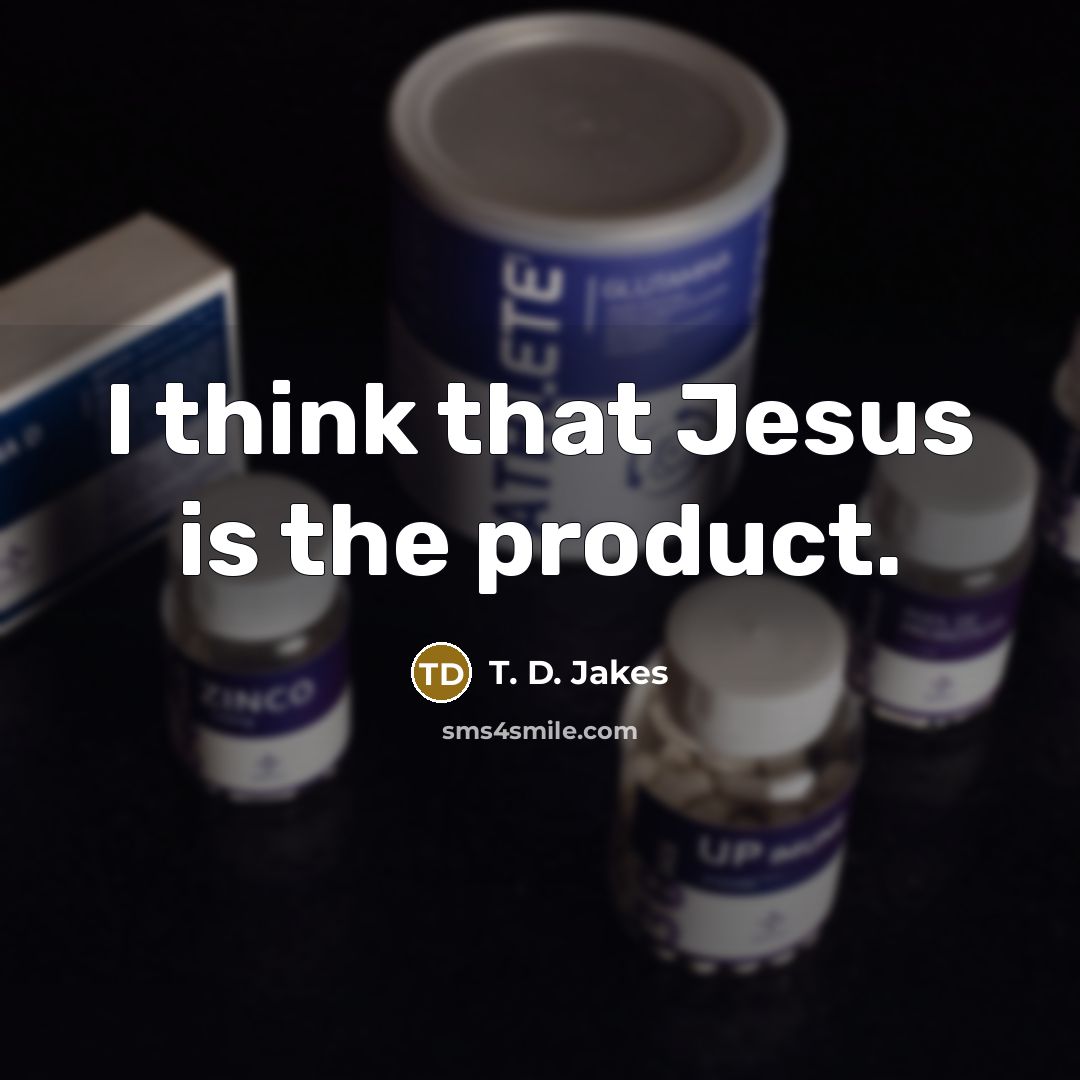 “I think that Jesus is the product.…” quote by T. D. Jakes