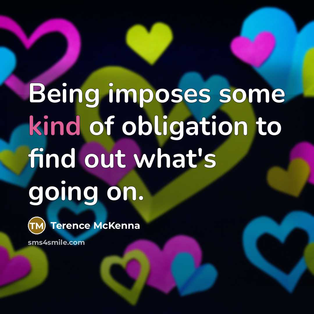 “Being imposes some kind of obligation to find out what's…” quote by Terence McKenna