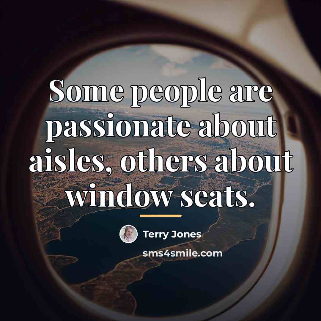 “Some people are passionate about aisles, others about window seats.…” quote by Terry Jones