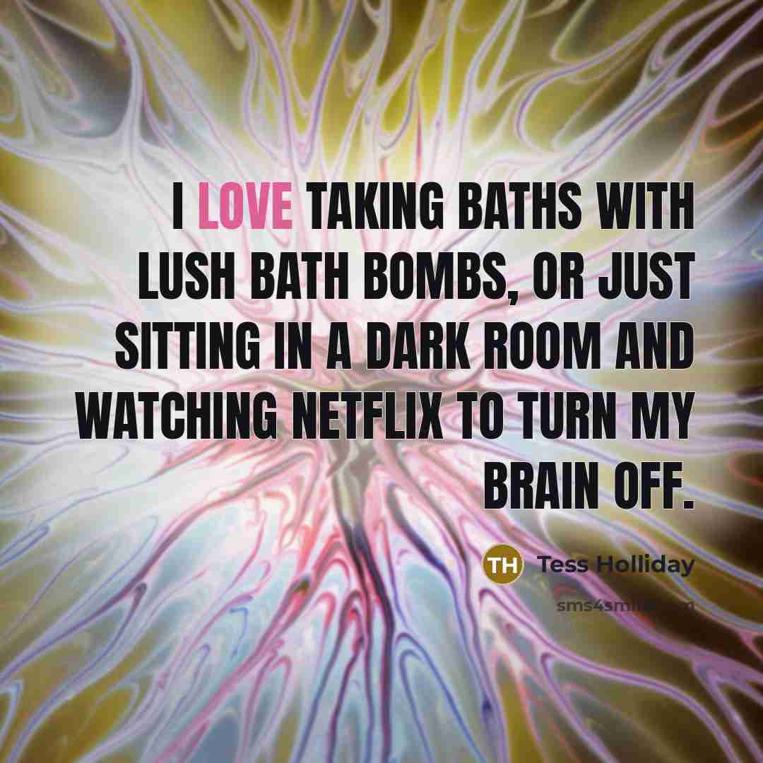 “I love taking baths with Lush bath bombs, or just…” quote by Tess Holliday