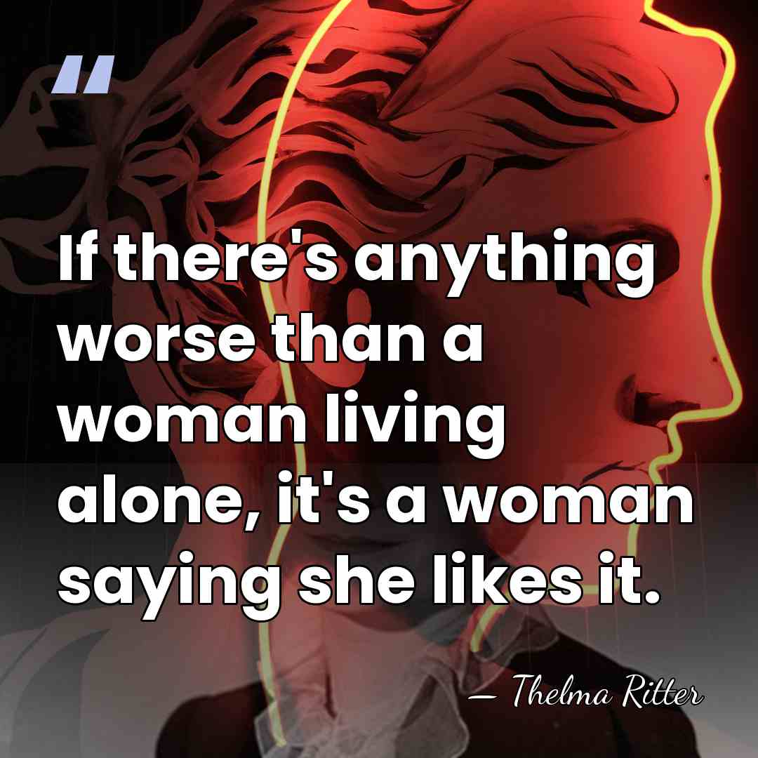 If there's anything worse than a woman living alone, it's a woman&hellip; - Thelma Ritter