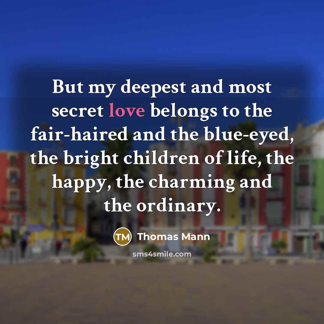 “But my deepest and most secret love belongs to the…” quote by Thomas Mann
