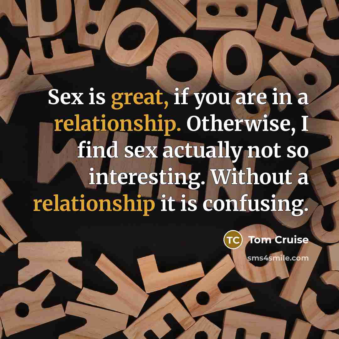 “Sex is great, if you are in a relationship. Otherwise,…” quote by Tom Cruise