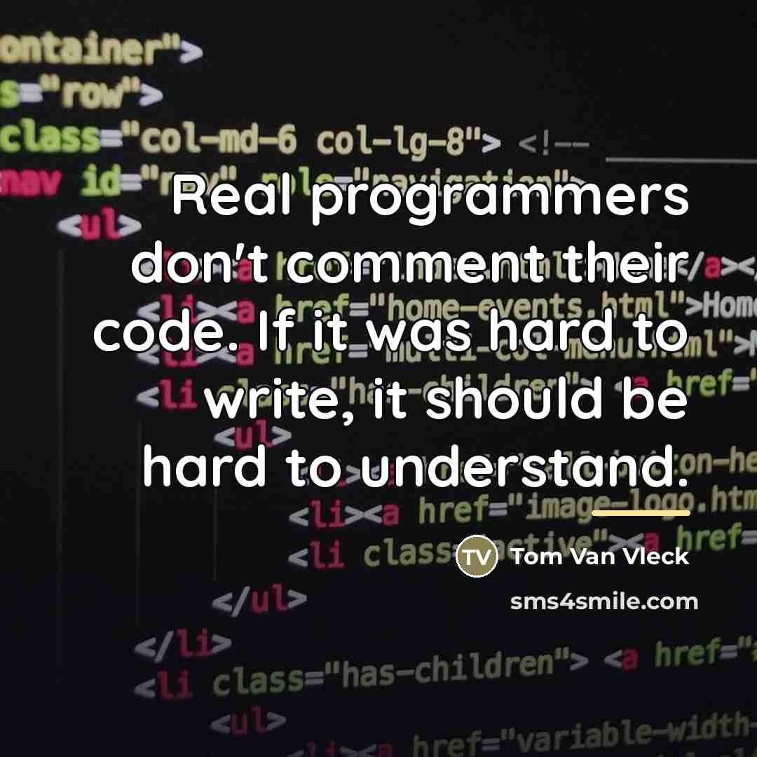 “Real programmers don't comment their code. If it was hard…” quote by Tom Van Vleck
