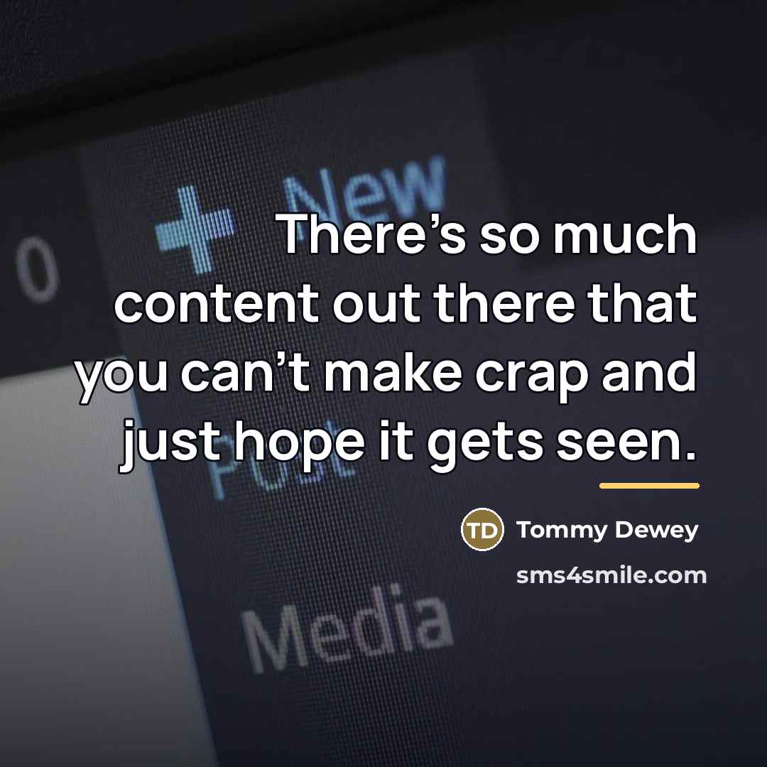 “There's so much content out there that you can't make…” quote by Tommy Dewey