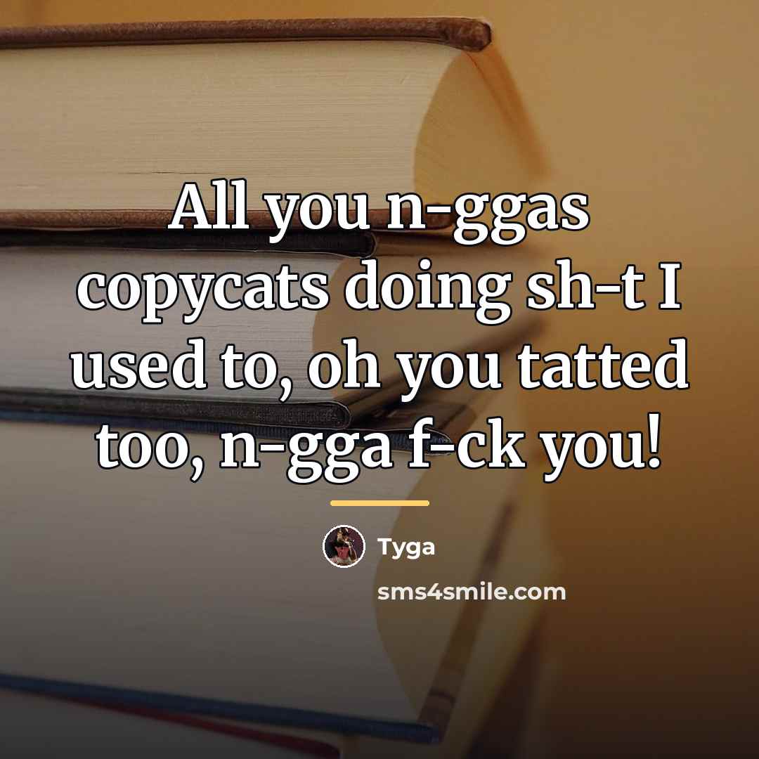 “All you n-ggas copycats doing sh-t I used to, oh…” quote by Tyga