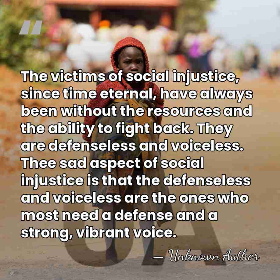 The victims of social injustice, since time eternal, have always been without&hellip; - Unknown Author