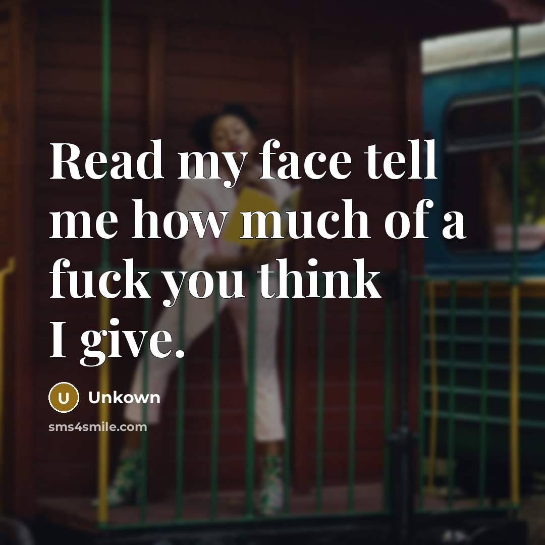 “Read my face tell me how much of a fuck…” quote by Unkown