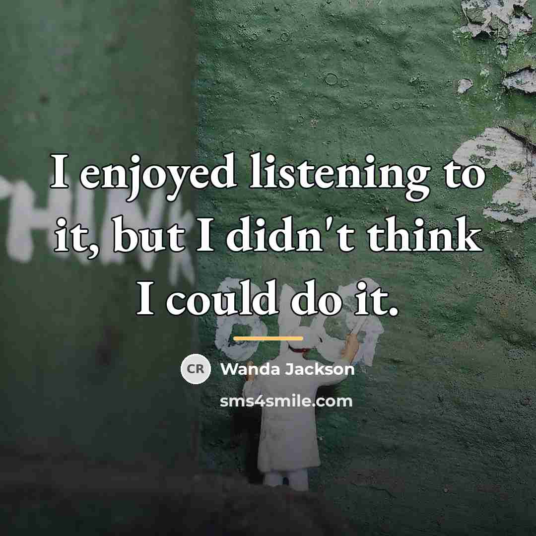 “I enjoyed listening to it, but I didn't think I…” quote by Wanda Jackson