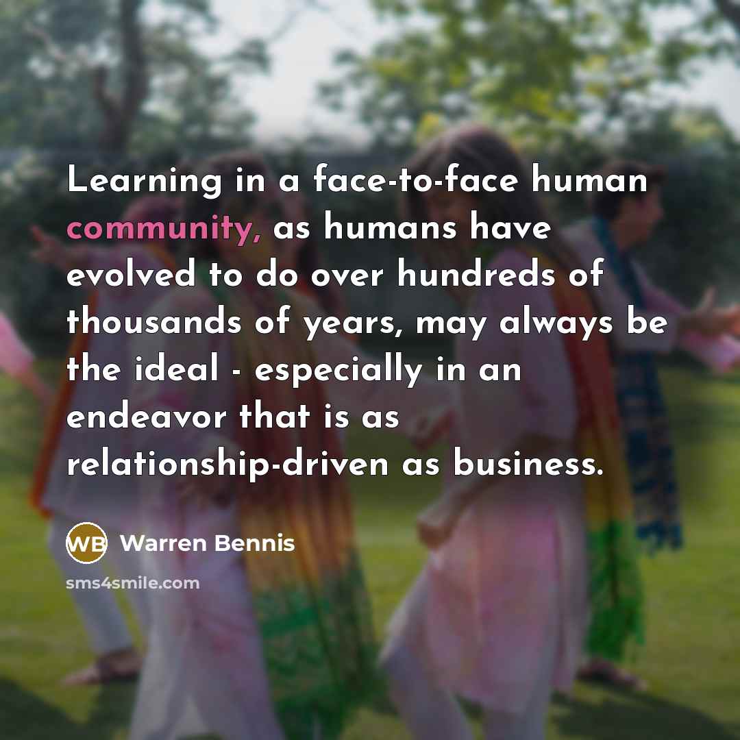 “Learning in a face-to-face human community, as humans have evolved…” quote by Warren Bennis
