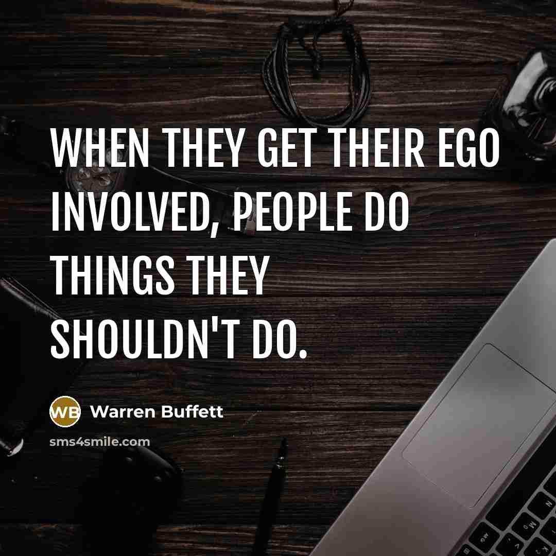 “When they get their ego involved, people do things they…” quote by Warren Buffett