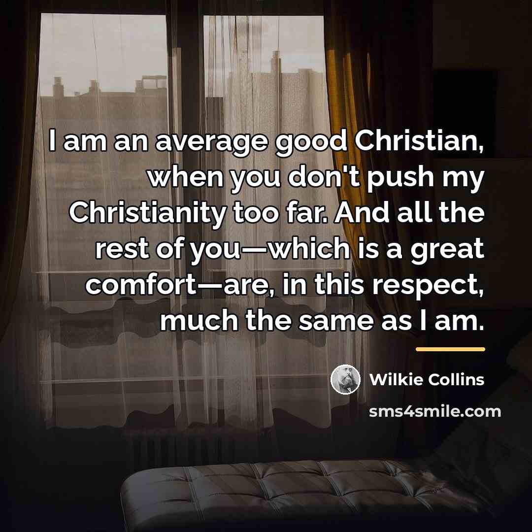 “I am an average good Christian, when you don't push…” quote by Wilkie Collins