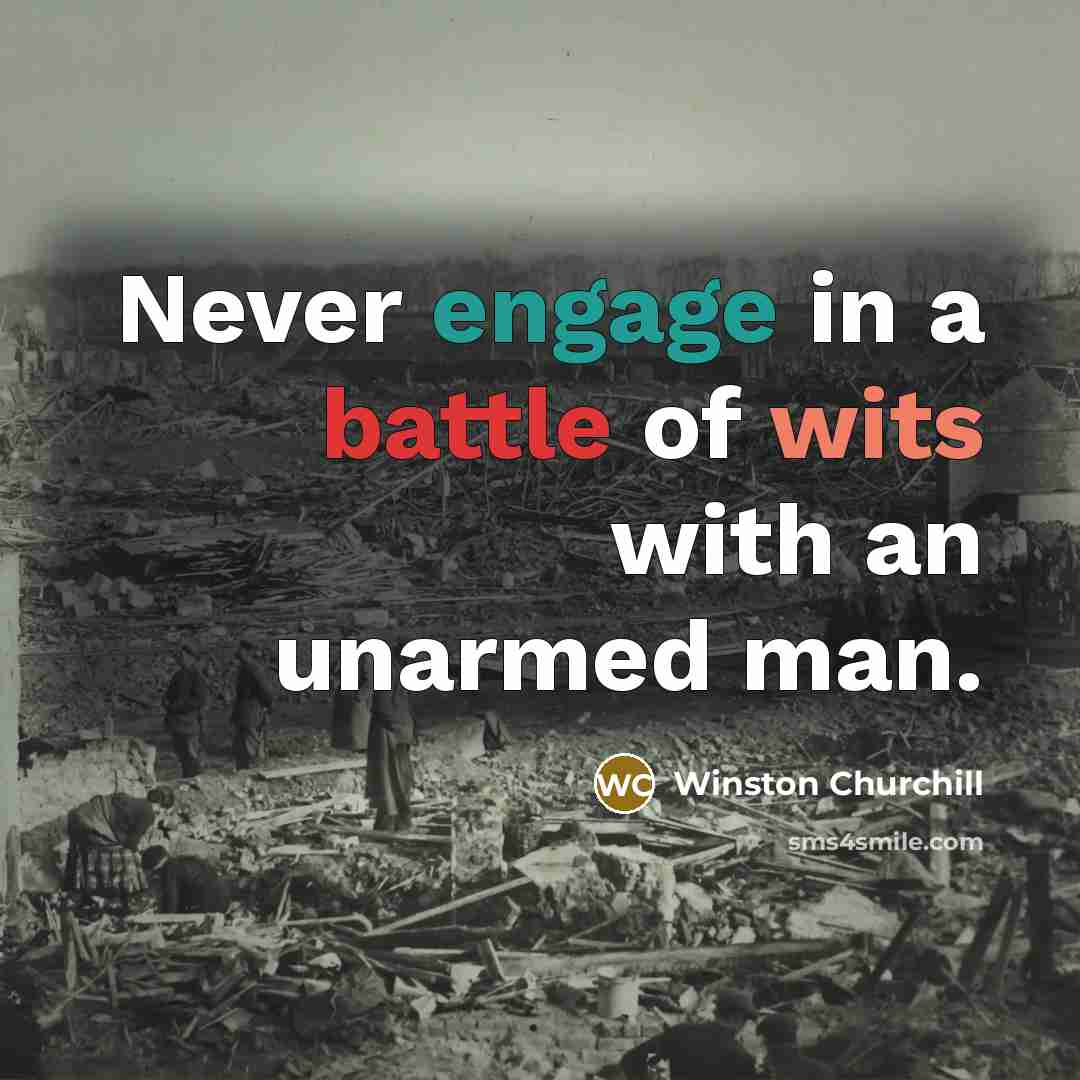 “Never engage in a battle of wits with an unarmed…” quote by Winston Churchill