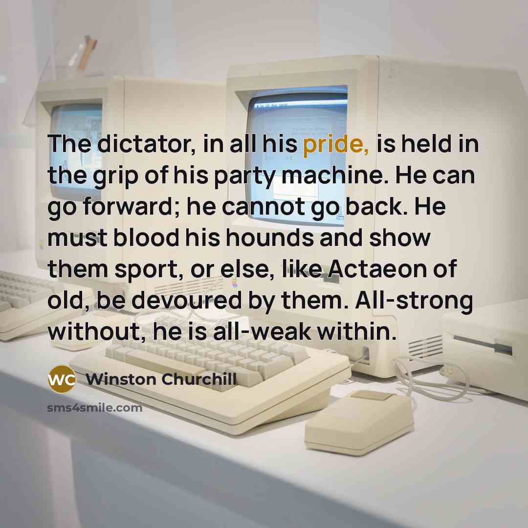 “The dictator, in all his pride, is held in the…” quote by Winston Churchill