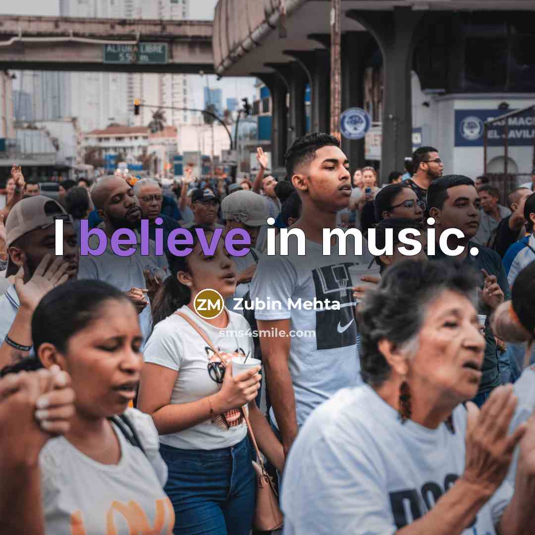 “I believe in music.…” quote by Zubin Mehta