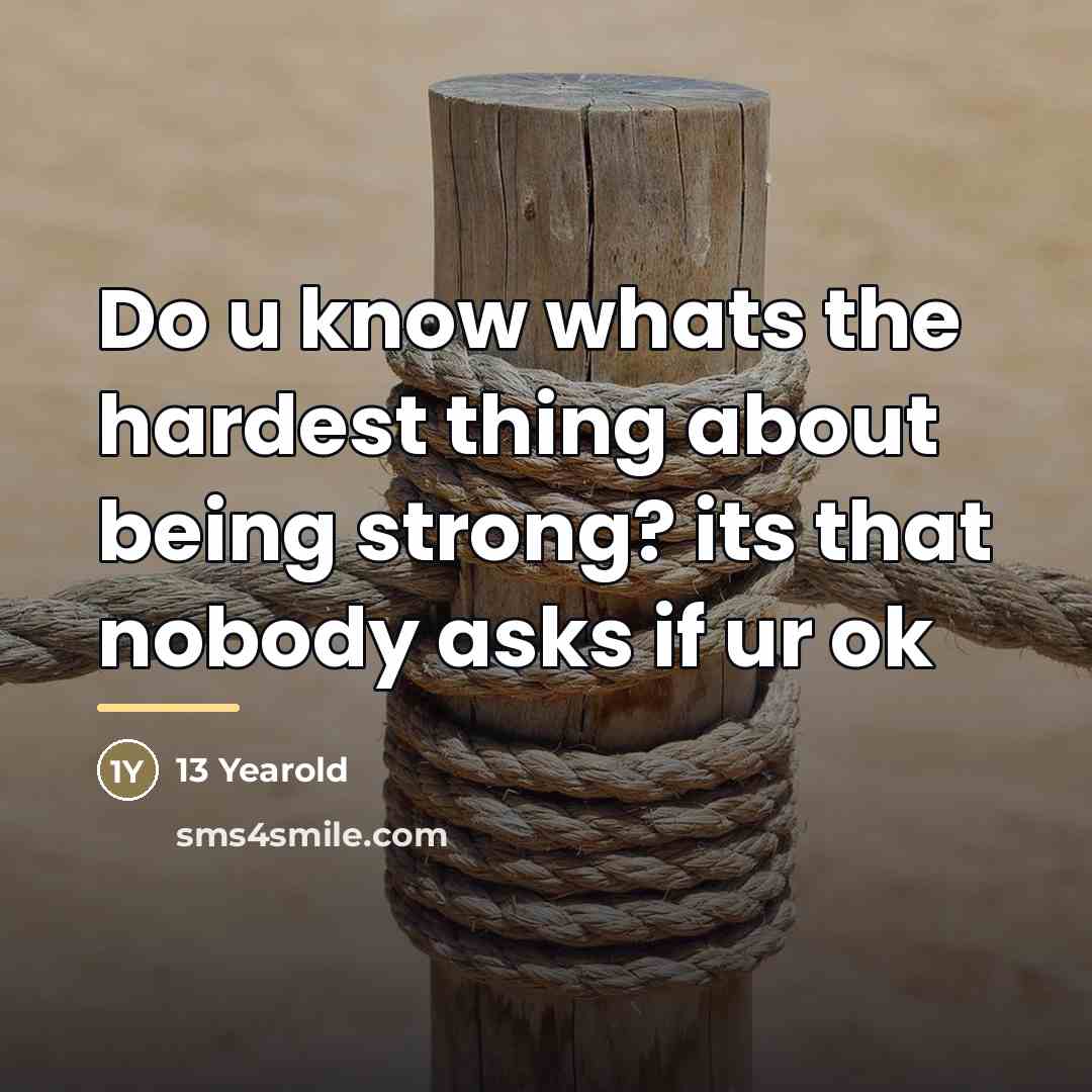 “Do u know whats the hardest thing about being strong?…” quote by 13 Yearold