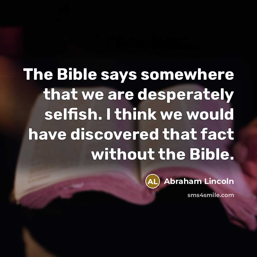 “The Bible says somewhere that we are desperately selfish. I…” quote by Abraham Lincoln