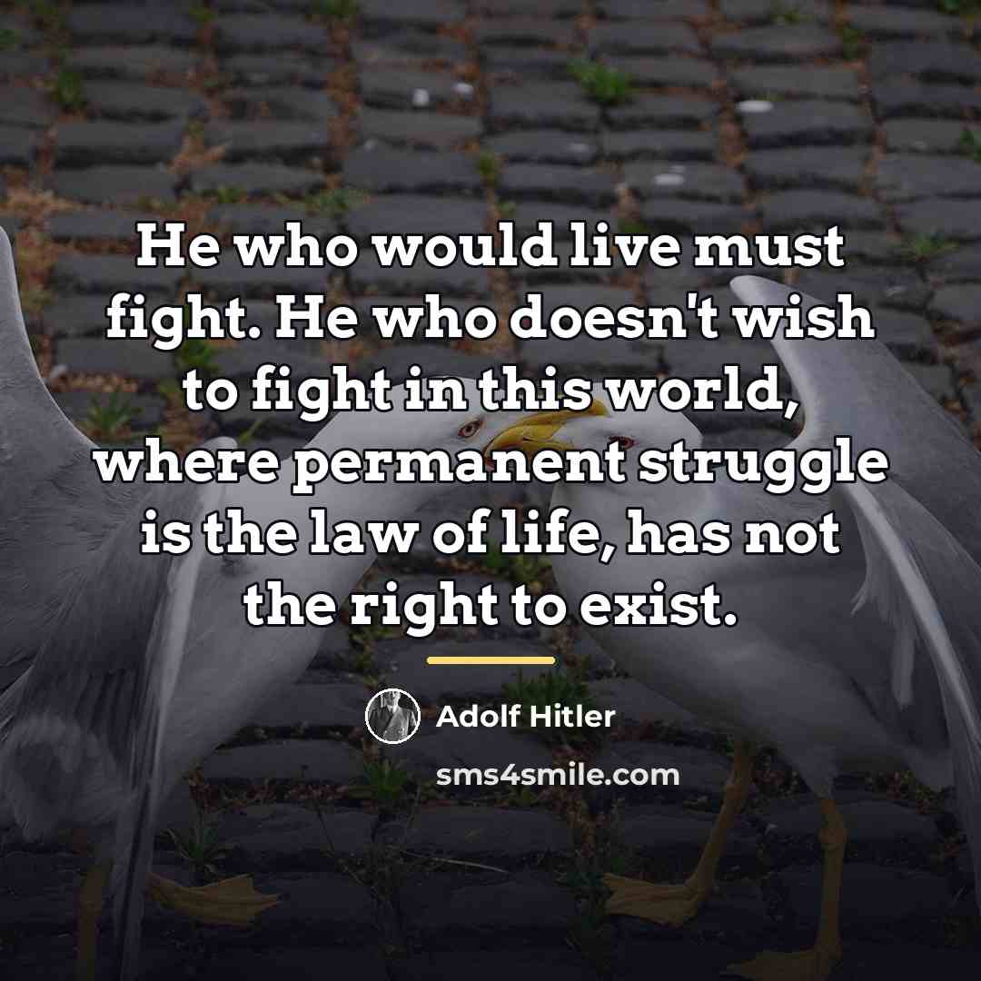 “He who would live must fight. He who doesn't wish…” quote by Adolf Hitler