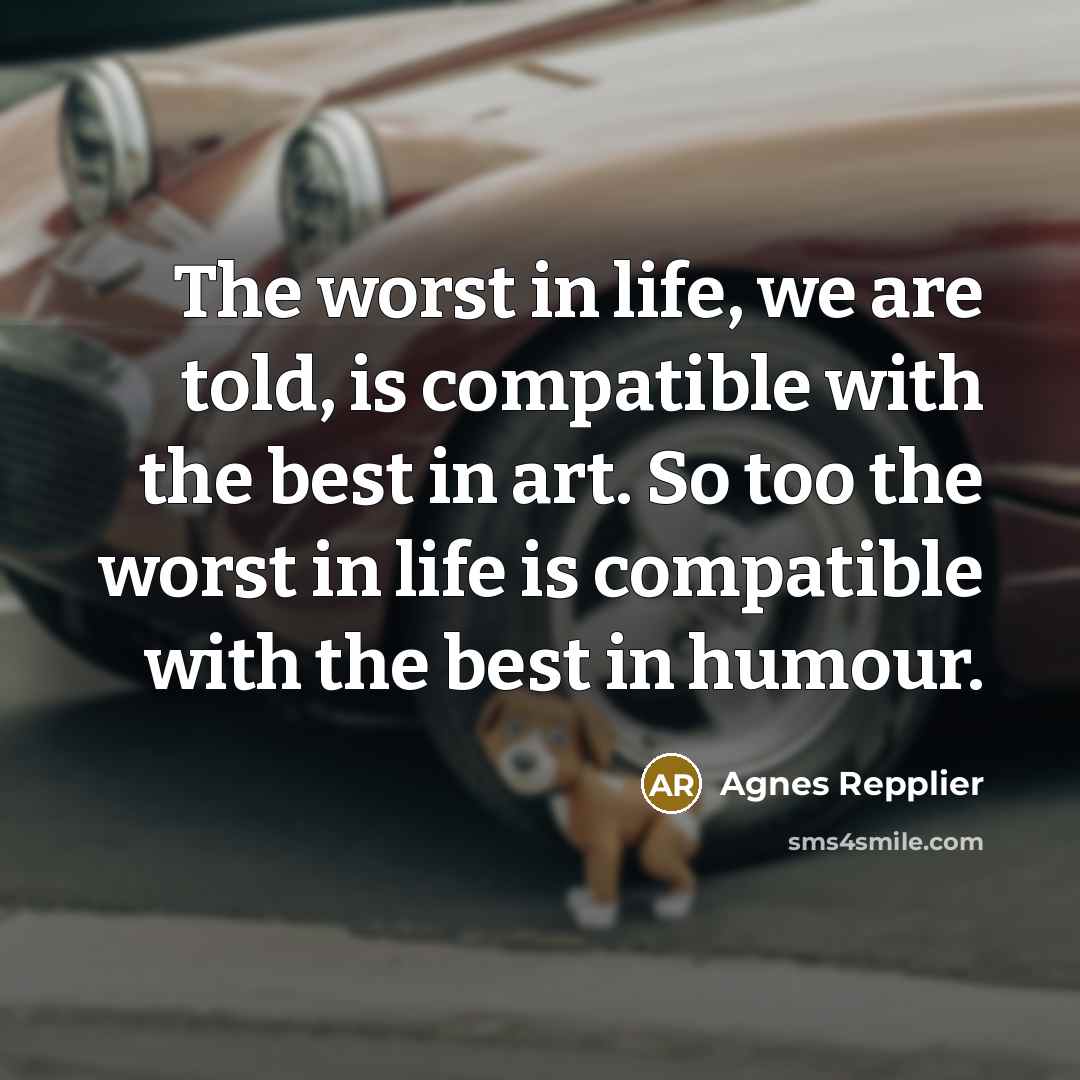 “The worst in life, we are told, is compatible with…” quote by Agnes Repplier