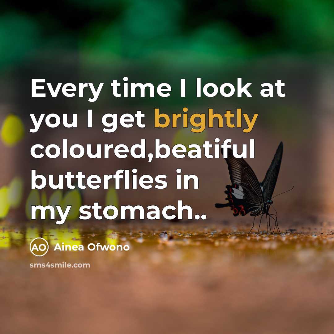 “Every time I look at you I get brightly coloured,beatiful butterflies in my stomach..” quote by Ainea Ofwono