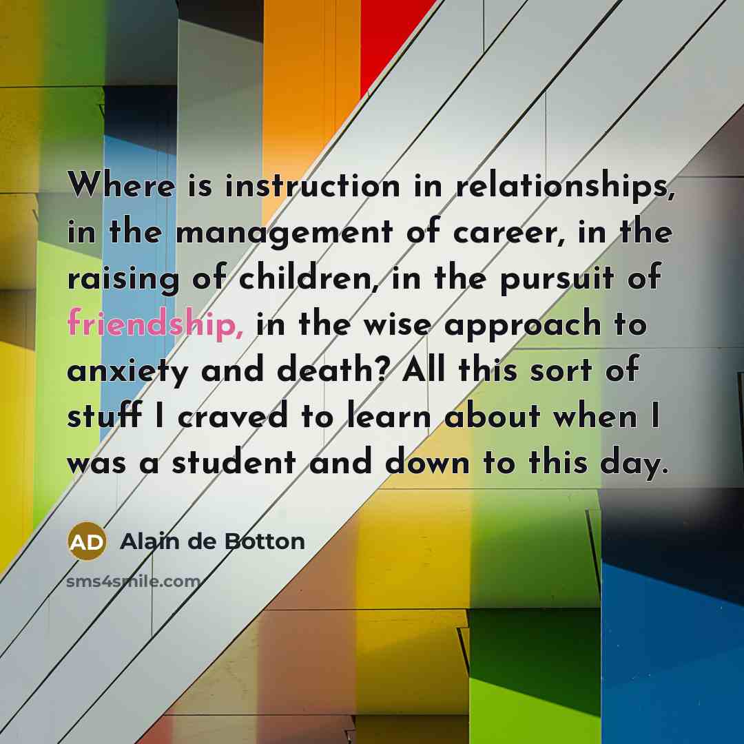“Where is instruction in relationships, in the management of career,…” quote by Alain de Botton