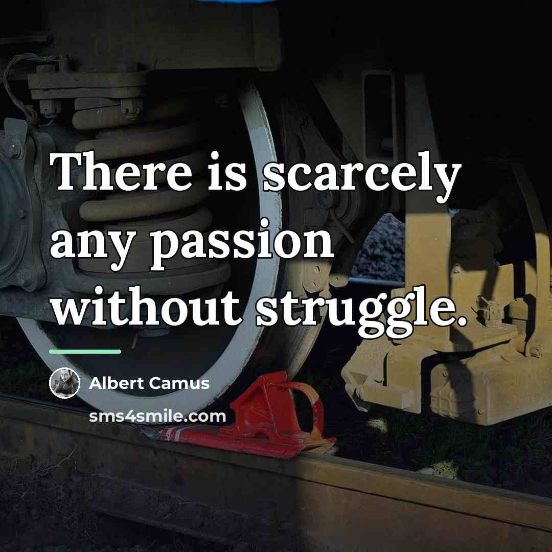 “There is scarcely any passion without struggle.…” quote by Albert Camus