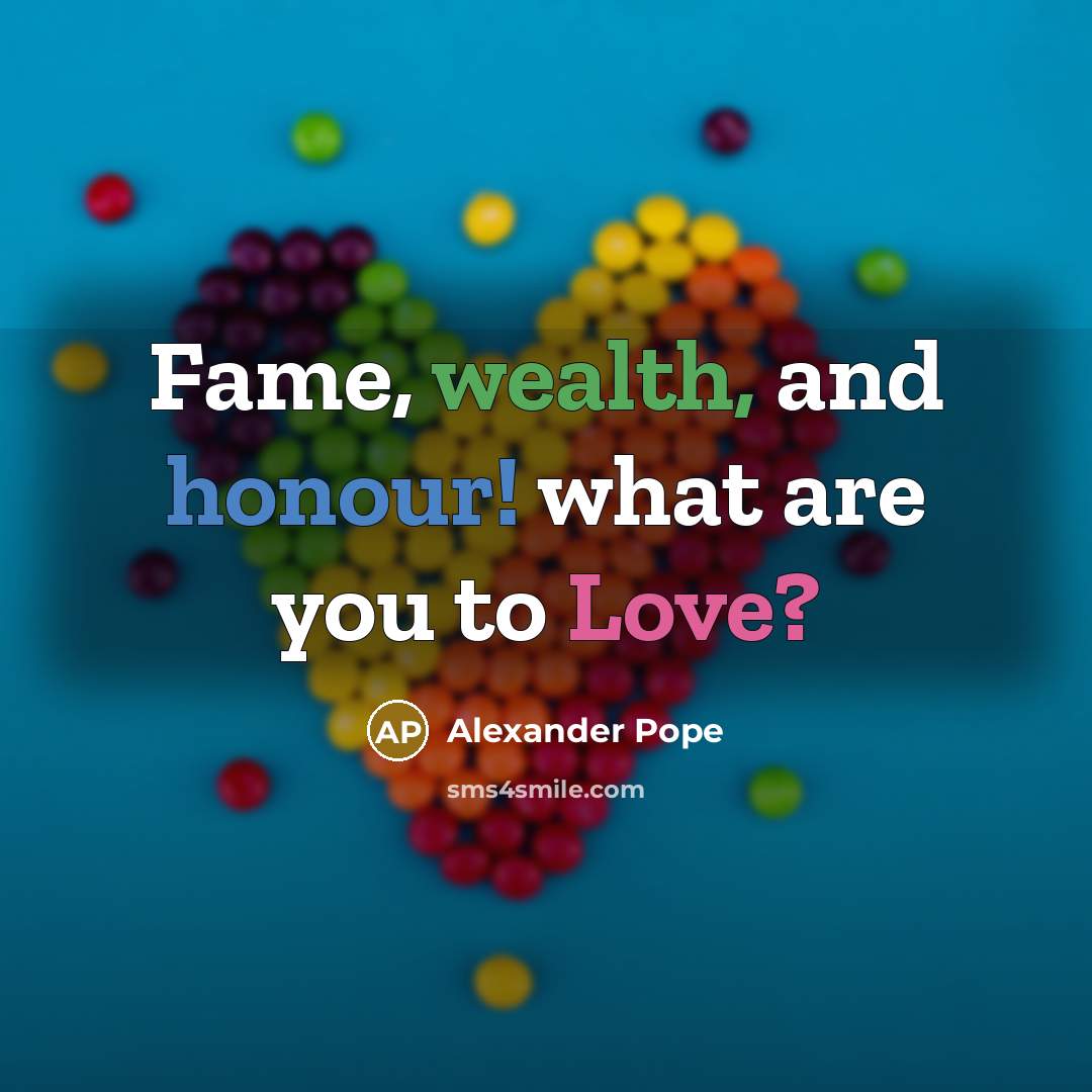 “Fame, wealth, and honour! what are you to Love?…” quote by Alexander Pope