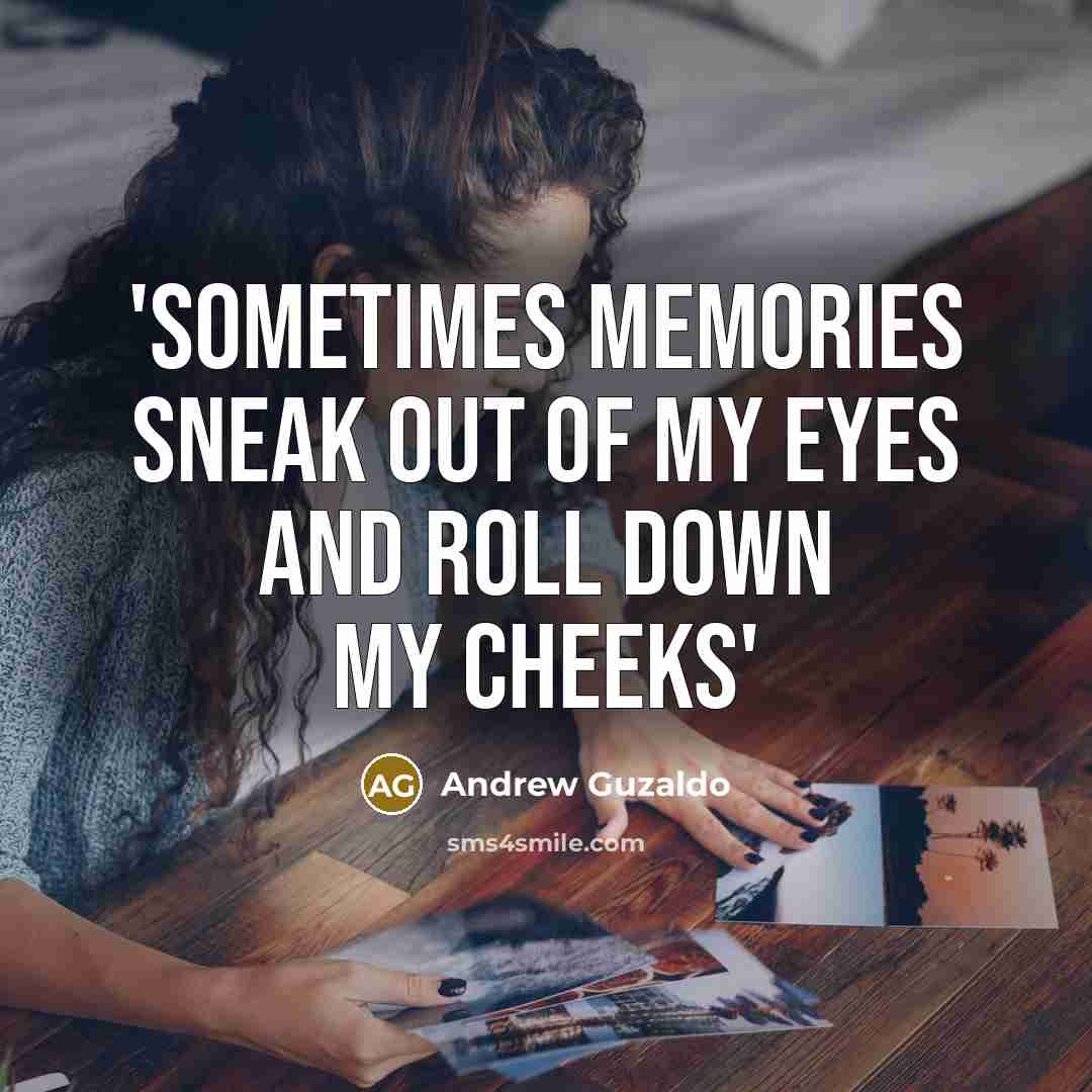 “'SOMETIMES MEMORIES SNEAK OUT OF MY EYES AND ROLL DOWN…” quote by Andrew Guzaldo