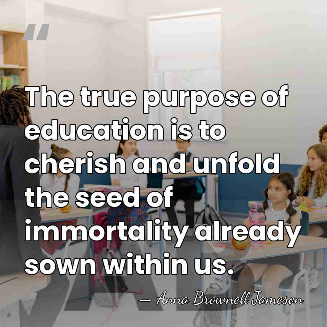 The true purpose of education is to cherish and unfold the seed&hellip; - Anna Brownell Jameson