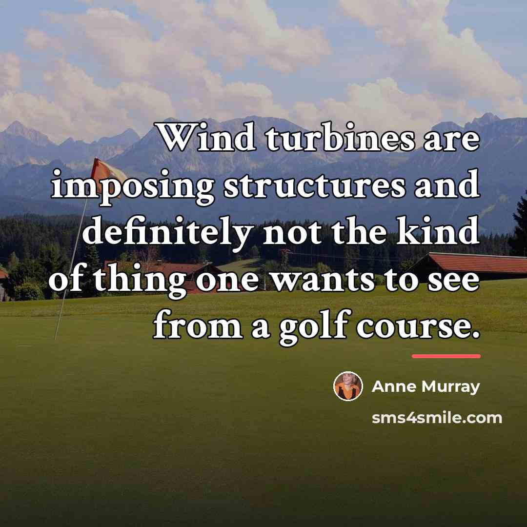 “Wind turbines are imposing structures and definitely not the kind…” quote by Anne Murray