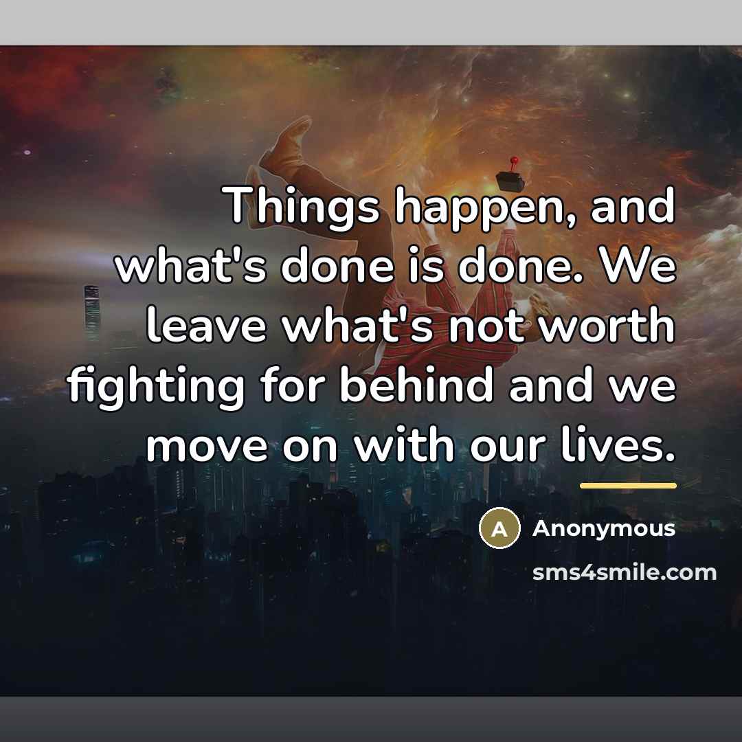 “Things happen, and what's done is done. We leave what's…” quote by Anonymous