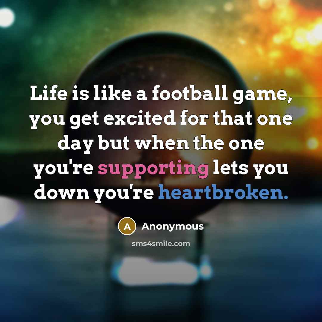 “Life is like a football game, you get excited for…” quote by Anonymous