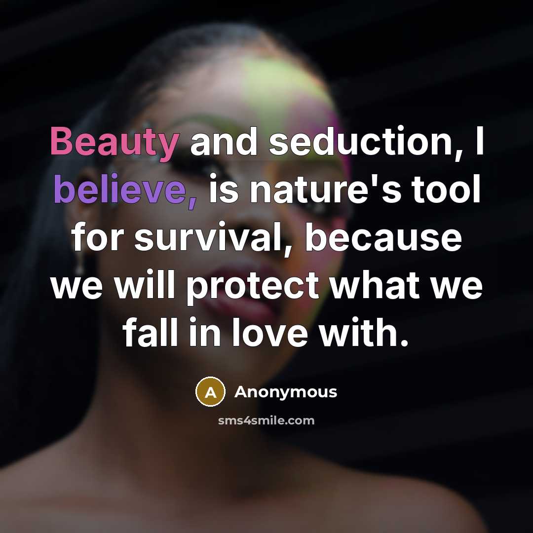 “Beauty and seduction, I believe, is nature's tool for survival,…” quote by Anonymous