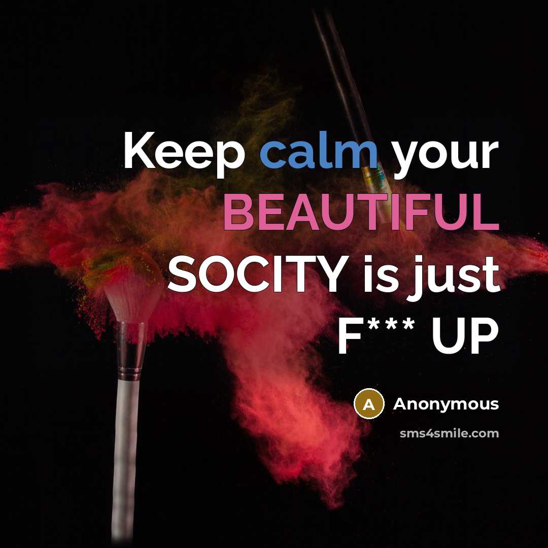 “Keep calm your BEAUTIFUL SOCITY is just F*** UP…” quote by Anonymous
