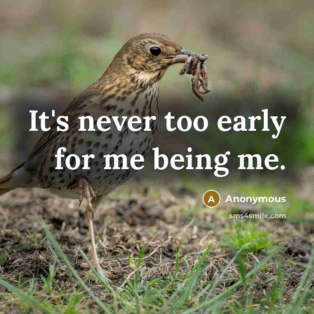 “It's never too early for me being me.…” quote by Anonymous