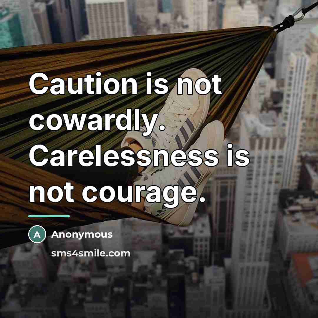 “Caution is not cowardly. Carelessness is not courage.…” quote by Anonymous