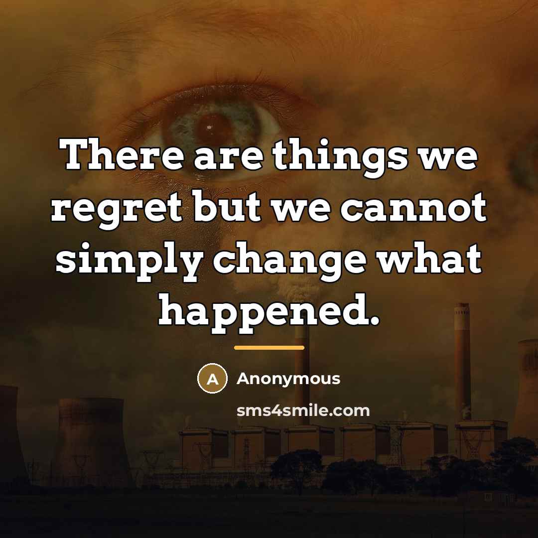 “There are things we regret but we cannot simply change…” quote by Anonymous