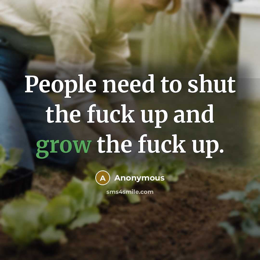 “People need to shut the fuck up and grow the fuck up.” quote by Anonymous