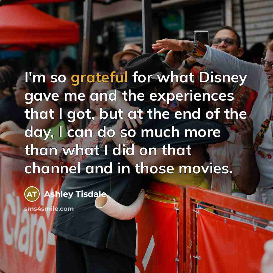 “I'm so grateful for what Disney gave me and the…” quote by Ashley Tisdale