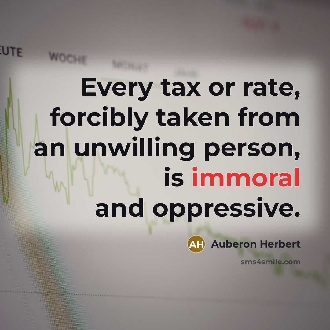 “Every tax or rate, forcibly taken from an unwilling person,…” quote by Auberon Herbert